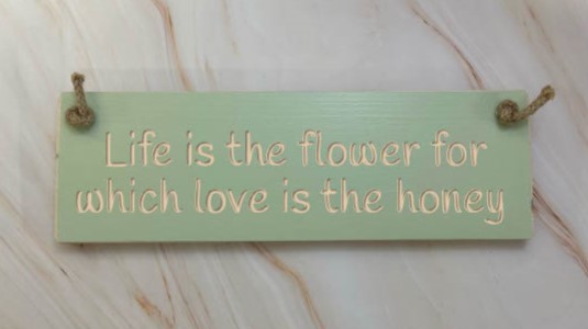 Life Is The Flower Which Love Is The Honey  – 30cm Rustic Wooden Sign