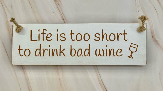 Life Is Too Short To Drink Bad Wine  – 30cm Rustic Wooden Sign