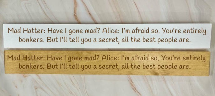 Mad Hatter: Have I Gone Mad? Alice: I’m Afraid So.  You’re Entirely Bonkers. But I’ll Tell You A Secret,  All The Best People Are – 80cm Rustic Wooden Sign