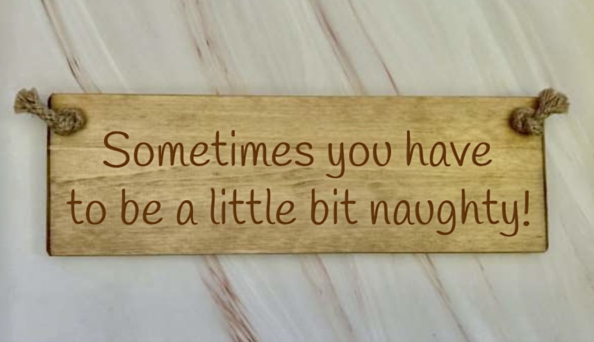 Sometimes You Have To Be A Little Bit Naughty – 30cm Rustic Wooden Sign