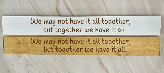 We May Not Have It All Together But Together We Have It All   – 80cm Rustic Wooden Sign