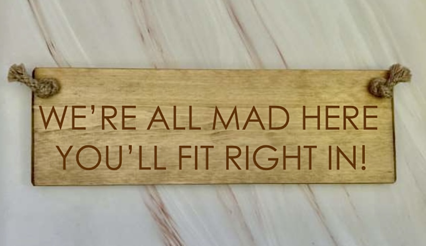 We’re All Mad Here You’ll Fit Right In  – 30cm Rustic Wooden Sign